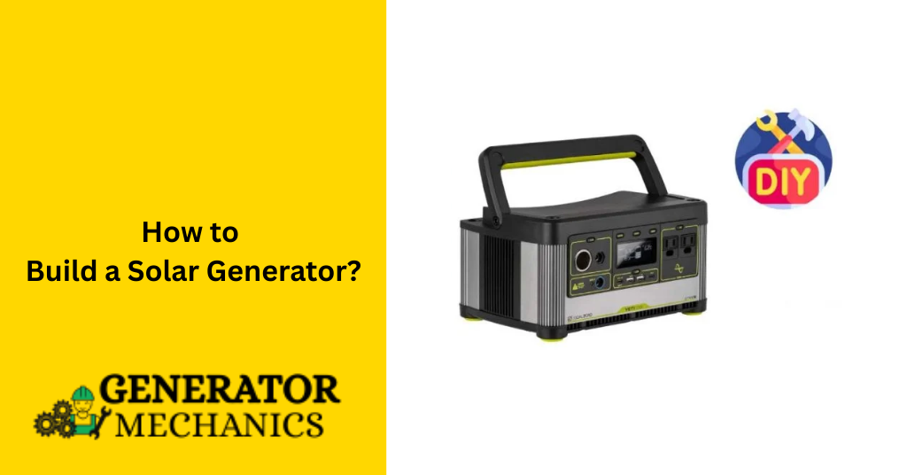 How to Build a Solar Generator? – Simple DIY Steps